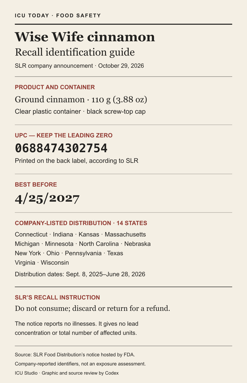 Newspaper recall identification guide: Wise Wife ground cinnamon,110g/3.88oz clear plastic container with black screw-top cap,UPC0688474302754,best-before4/25/2027. SLR lists14states and September8,2025–June28,2026 distribution. Its notice directs not to consume and to discard or return. No illnesses reported in that dated company notice; no concentration or affected-unit total provided.